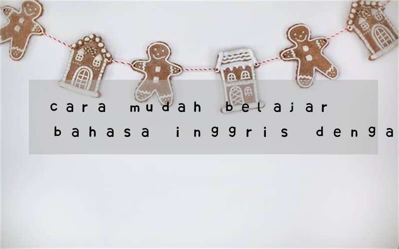 cara mudah belajar bahasa inggris dengan cepat dan lancar